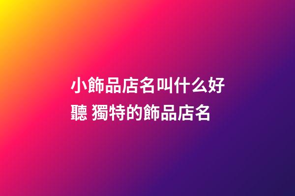 小飾品店名叫什么好聽 獨特的飾品店名